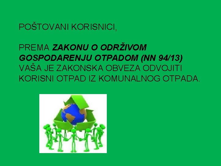POŠTOVANI KORISNICI, PREMA ZAKONU O ODRŽIVOM GOSPODARENJU OTPADOM (NN 94/13) VAŠA JE ZAKONSKA OBVEZA POŠTOVANI KORISNICI, PREMA ZAKONU O ODRŽIVOM GOSPODARENJU OTPADOM (NN 94/13) VAŠA JE ZAKONSKA OBVEZA