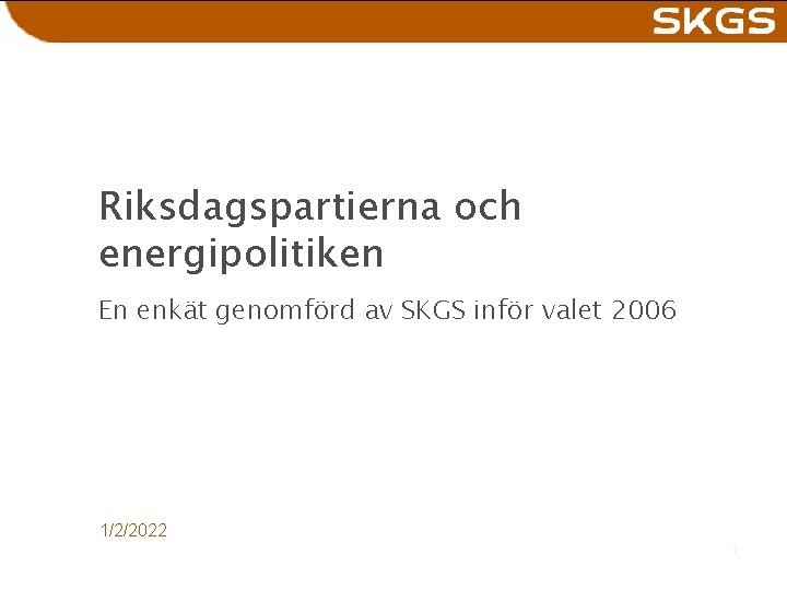 Riksdagspartierna och energipolitiken En enkät genomförd av SKGS inför valet 2006 1/2/2022 1 