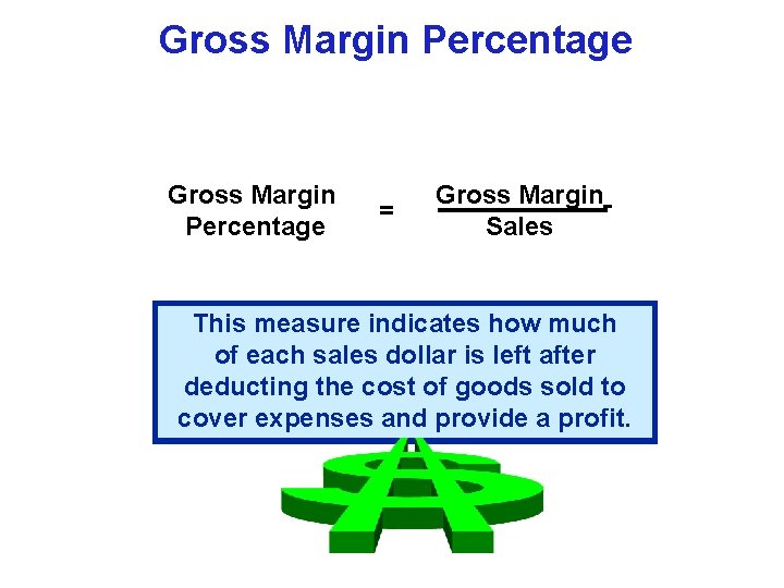 Gross Margin Percentage = Gross Margin Sales This measure indicates how much of each