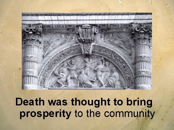 Death was thought to bring prosperity to the community 