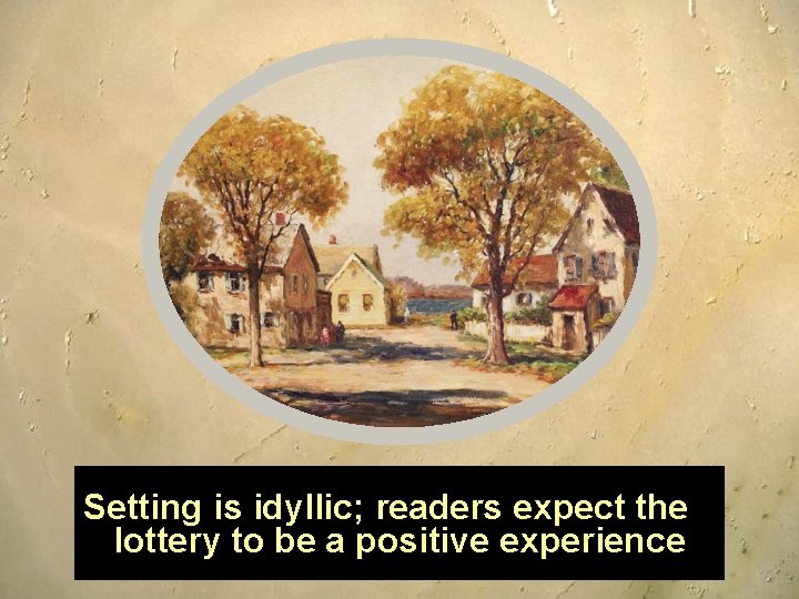 Setting is idyllic; readers expect the lottery to be a positive experience 