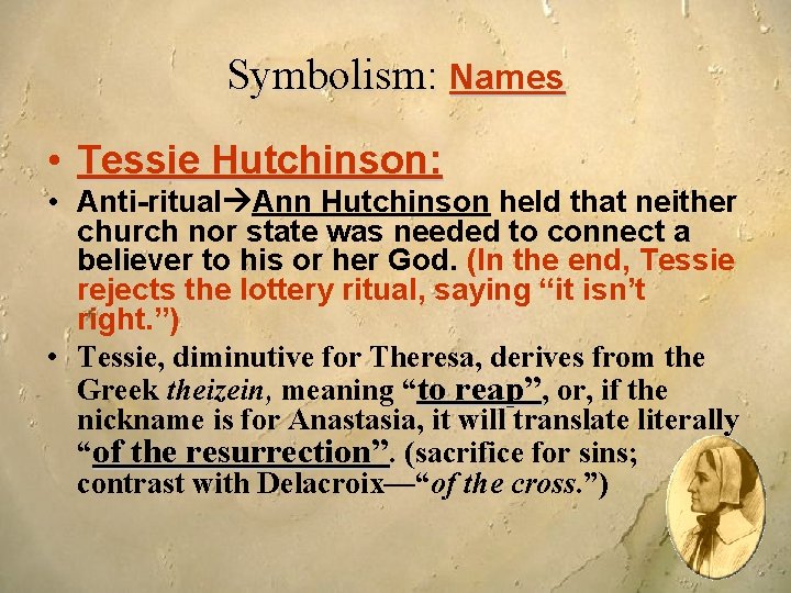 Symbolism: Names • Tessie Hutchinson: • Anti-ritual Ann Hutchinson held that neither church nor