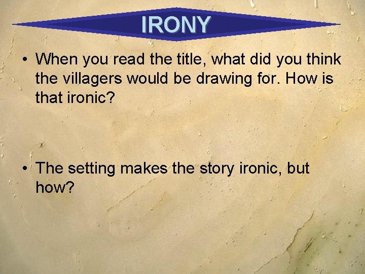 IRONY • When you read the title, what did you think the villagers would