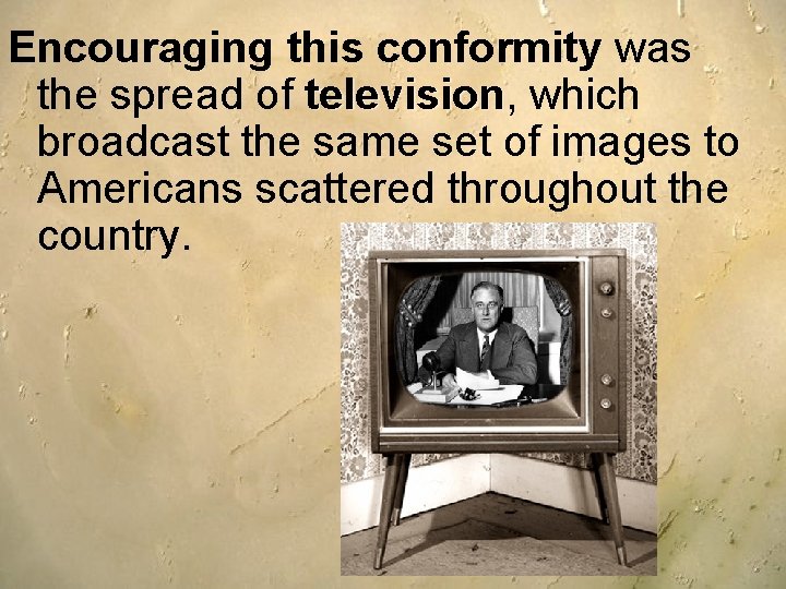 Encouraging this conformity was the spread of television, television which broadcast the same set