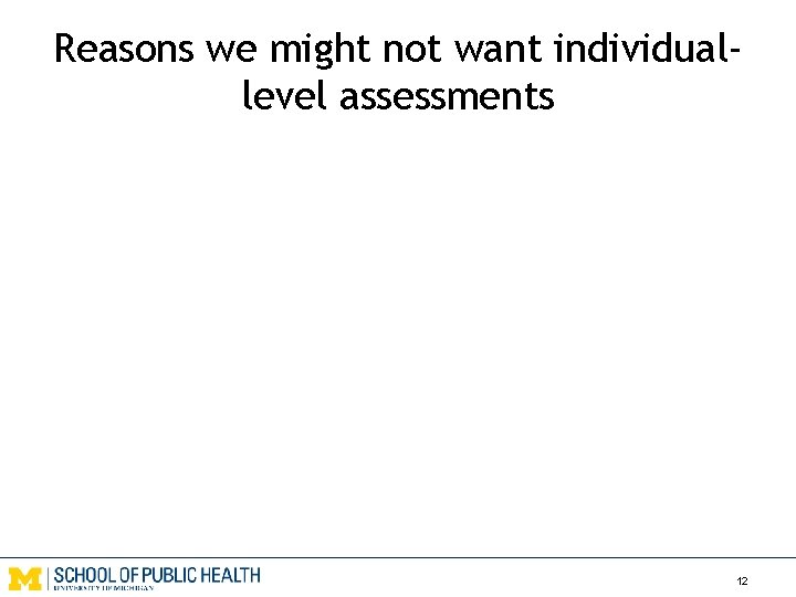 Reasons we might not want individuallevel assessments o Even with repeated measurements, measured average