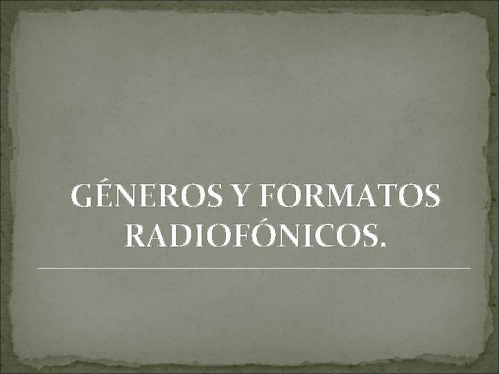 GÉNEROS Y FORMATOS RADIOFÓNICOS. 