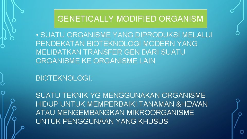 GENETICALLY MODIFIED ORGANISM • SUATU ORGANISME YANG DIPRODUKSI MELALUI PENDEKATAN BIOTEKNOLOGI MODERN YANG MELIBATKAN