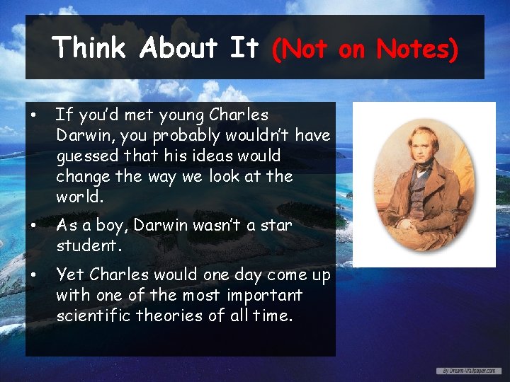 Think About It (Not on Notes) • If you’d met young Charles Darwin, you