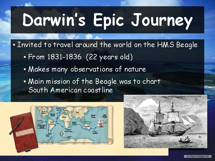 Darwin’s Epic Journey • Invited to travel around the world on the HMS Beagle