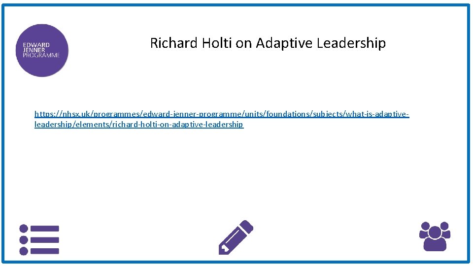 Richard Holti on Adaptive Leadership https: //nhsx. uk/programmes/edward-jenner-programme/units/foundations/subjects/what-is-adaptiveleadership/elements/richard-holti-on-adaptive-leadership 