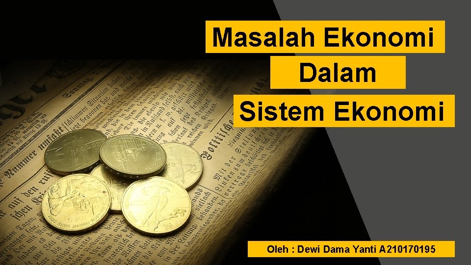 Masalah Ekonomi Dalam Sistem Ekonomi Oleh : Dewi Dama Yanti A 210170195 