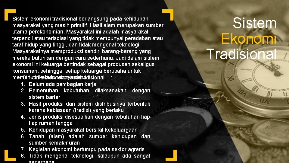 Sistem ekonomi tradisional berlangsung pada kehidupan masyarakat yang masih primitif. Hasil alam merupakan sumber