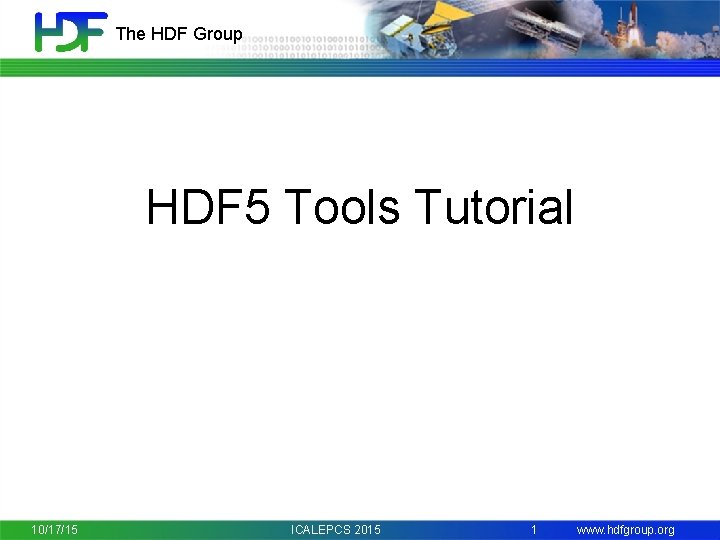 The HDF Group HDF 5 Tools Tutorial 10/17/15 ICALEPCS 2015 1 www. hdfgroup. org