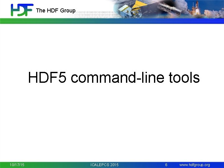 The HDF Group HDF 5 command-line tools 10/17/15 ICALEPCS 2015 6 www. hdfgroup. org