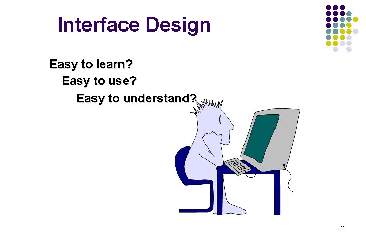 Interface Design Easy to learn? Easy to use? Easy to understand? 2 