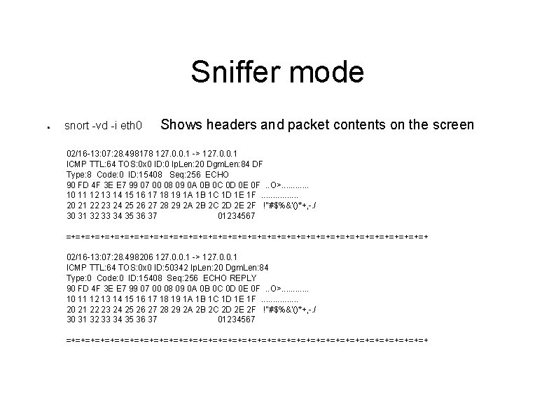 Sniffer mode ● snort -vd -i eth 0 Shows headers and packet contents on