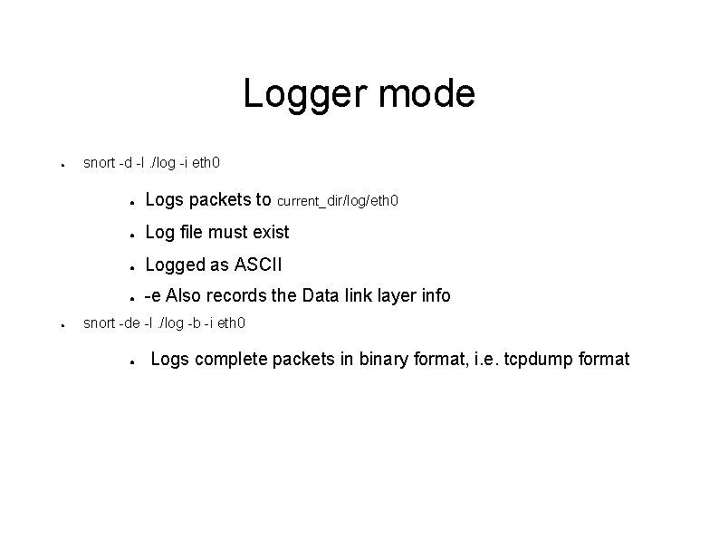 Logger mode ● ● snort -d -l. /log -i eth 0 ● Logs packets