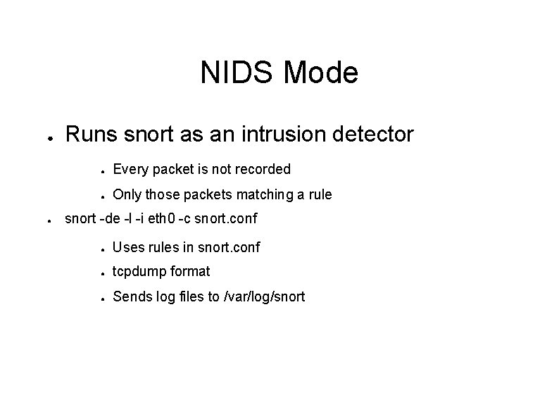 NIDS Mode ● ● Runs snort as an intrusion detector ● Every packet is