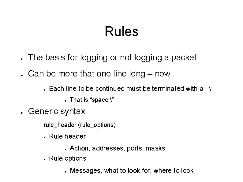 Rules ● The basis for logging or not logging a packet ● Can be