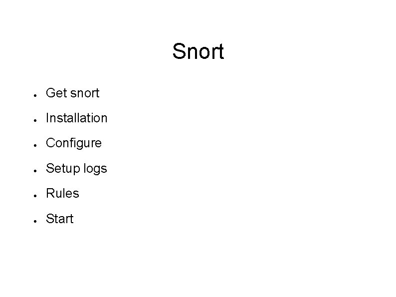 Snort ● Get snort ● Installation ● Configure ● Setup logs ● Rules ●