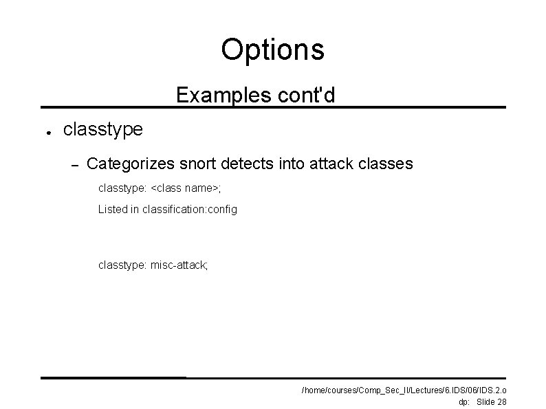 Options Examples cont'd ● classtype – Categorizes snort detects into attack classes classtype: <class