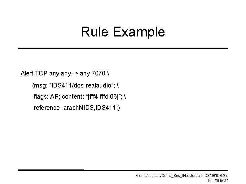 Rule Example Alert TCP any -> any 7070  (msg: “IDS 411/dos-realaudio”;  flags: