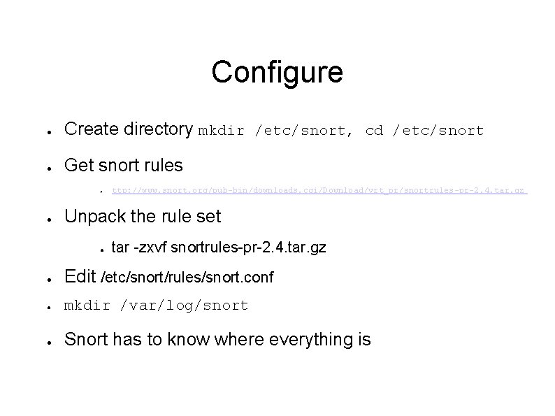 Configure ● Create directory mkdir /etc/snort, cd /etc/snort ● Get snort rules ● ●