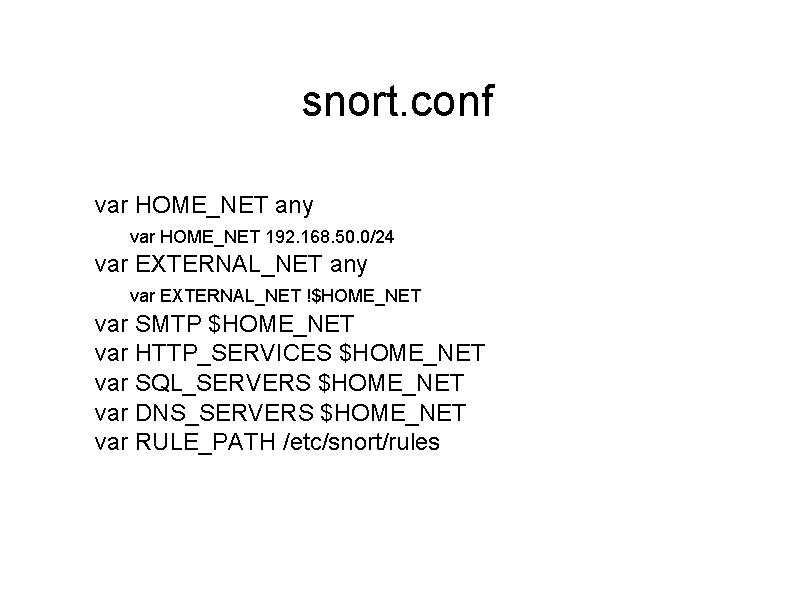 snort. conf var HOME_NET any var HOME_NET 192. 168. 50. 0/24 var EXTERNAL_NET any