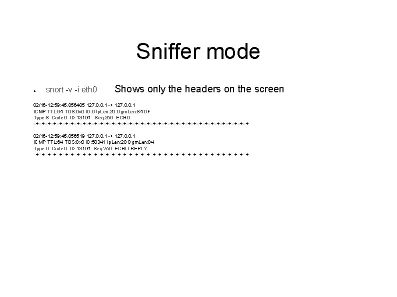 Sniffer mode ● snort -v -i eth 0 Shows only the headers on the