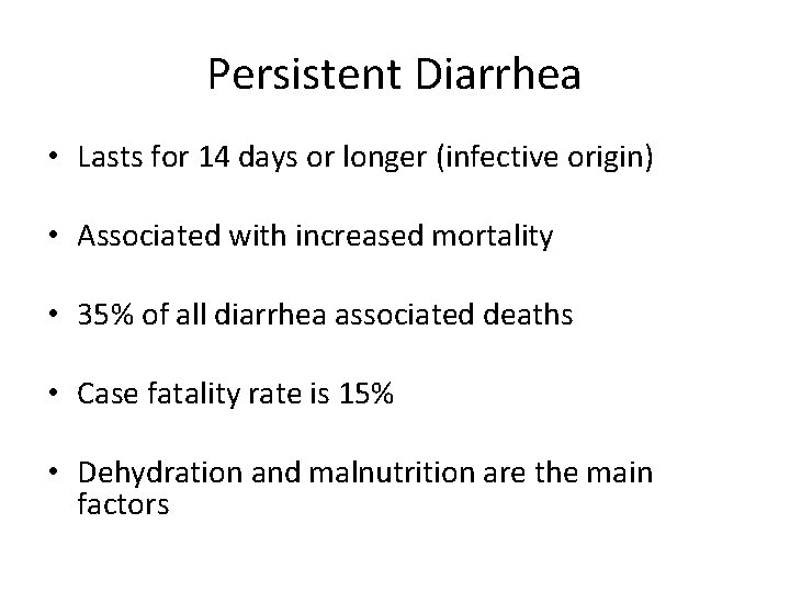 Persistent Diarrhea • Lasts for 14 days or longer (infective origin) • Associated with