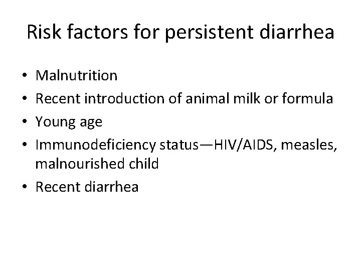 Risk factors for persistent diarrhea Malnutrition Recent introduction of animal milk or formula Young