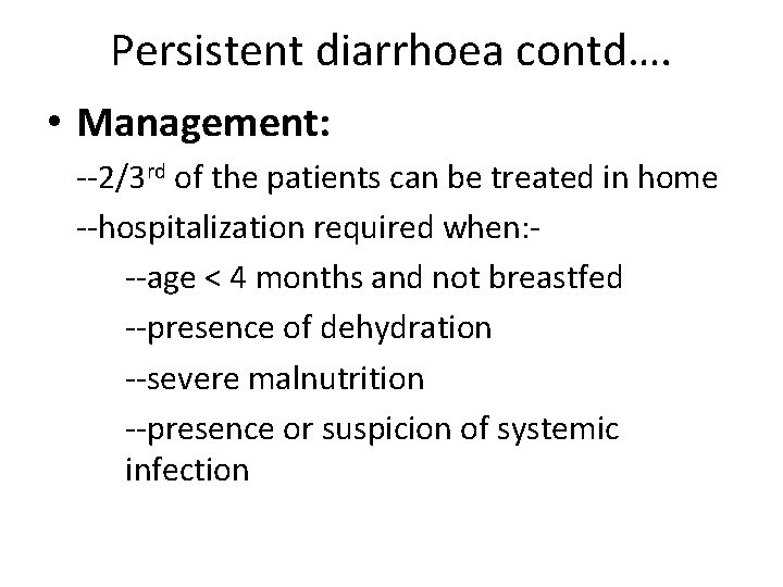 Persistent diarrhoea contd…. • Management: --2/3 rd of the patients can be treated in