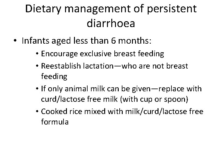 Dietary management of persistent diarrhoea • Infants aged less than 6 months: • Encourage