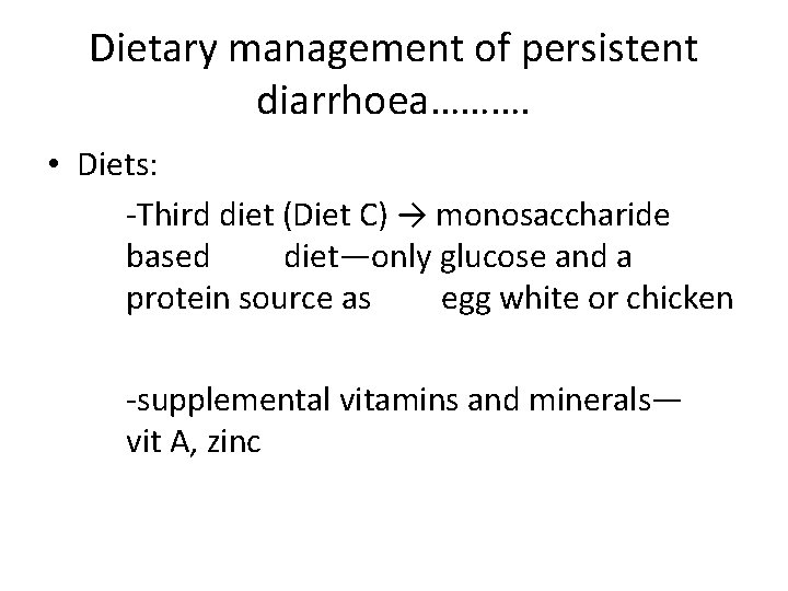 Dietary management of persistent diarrhoea………. • Diets: -Third diet (Diet C) → monosaccharide based