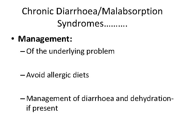 Chronic Diarrhoea/Malabsorption Syndromes………. • Management: – Of the underlying problem – Avoid allergic diets