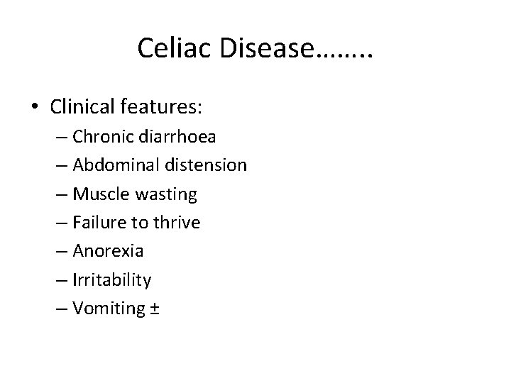 Celiac Disease……. . • Clinical features: – Chronic diarrhoea – Abdominal distension – Muscle