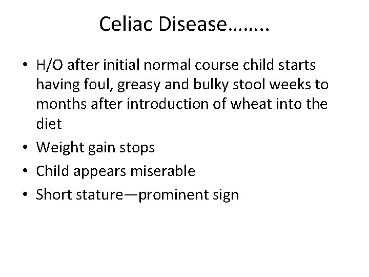Celiac Disease……. . • H/O after initial normal course child starts having foul, greasy