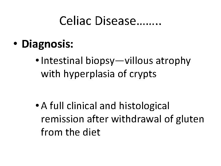 Celiac Disease……. . • Diagnosis: • Intestinal biopsy—villous atrophy with hyperplasia of crypts •