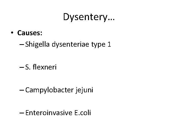 Dysentery… • Causes: – Shigella dysenteriae type 1 – S. flexneri – Campylobacter jejuni