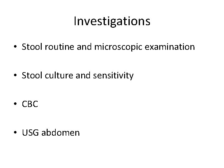 Investigations • Stool routine and microscopic examination • Stool culture and sensitivity • CBC
