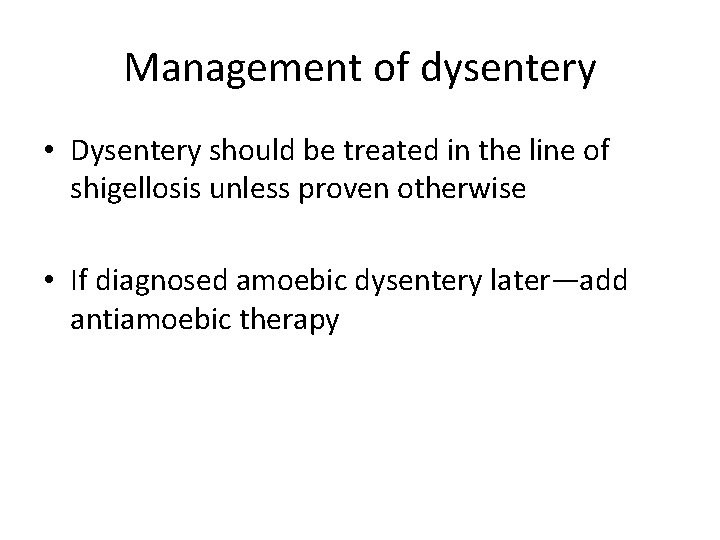 Management of dysentery • Dysentery should be treated in the line of shigellosis unless