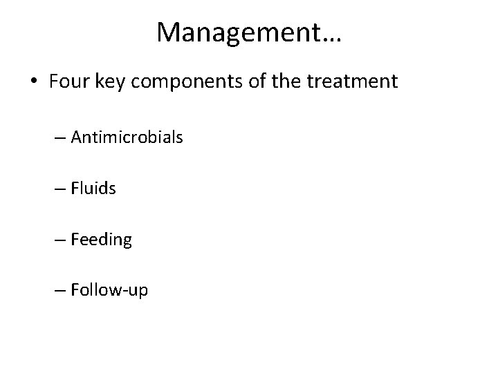 Management… • Four key components of the treatment – Antimicrobials – Fluids – Feeding