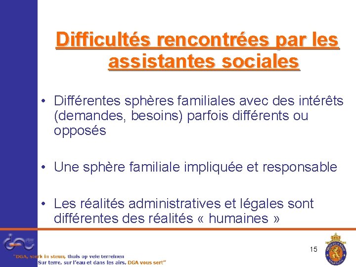 Difficultés rencontrées par les assistantes sociales • Différentes sphères familiales avec des intérêts (demandes,