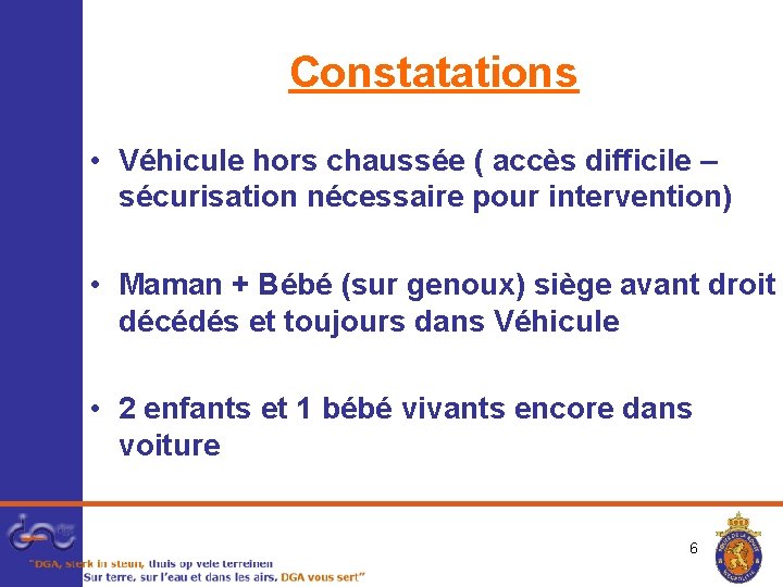 Constatations • Véhicule hors chaussée ( accès difficile – sécurisation nécessaire pour intervention) •