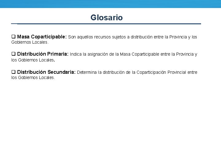 Glosario q Masa Coparticipable: Son aquellos recursos sujetos a distribución entre la Provincia y