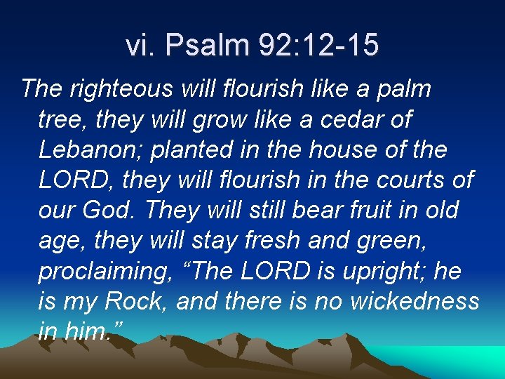 vi. Psalm 92: 12 -15 The righteous will flourish like a palm tree, they