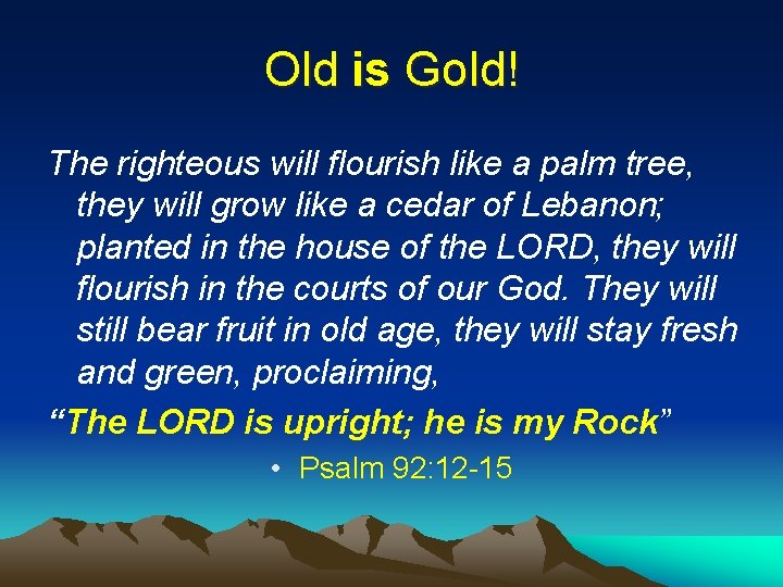 Old is Gold! The righteous will flourish like a palm tree, they will grow