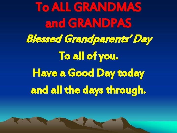 To ALL GRANDMAS and GRANDPAS Blessed Grandparents’ Day To all of you. Have a