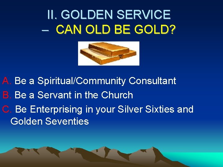 II. GOLDEN SERVICE – CAN OLD BE GOLD? A. Be a Spiritual/Community Consultant B.