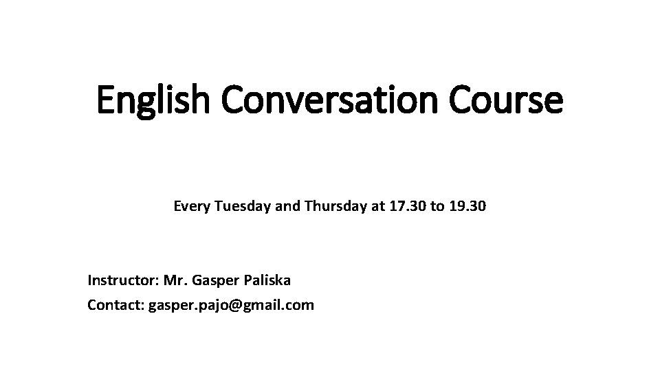 English Conversation Course Every Tuesday and Thursday at 17. 30 to 19. 30 Instructor: English Conversation Course Every Tuesday and Thursday at 17. 30 to 19. 30 Instructor: